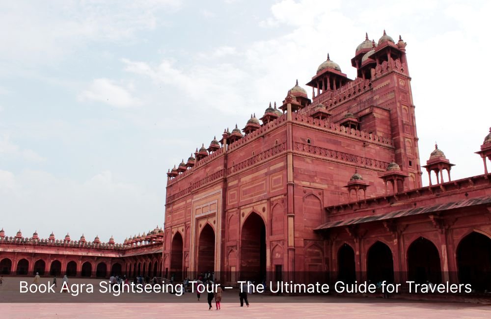 book-agra-sightseeing-tour-the-ultimate-guide-for-travelers